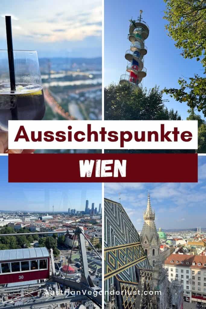 Collage verschiedener Aussichtspunkte in Wien mit Blick über die Stadt. dem Aussichtsturm am Kahlenberg. dem Wiener Riesenrad und dem Stephansdom mit seinem bunt gemusterten Dach. Der Text lautet "Aussichtspunkte Wien" und "AustrianVeganderlust.com".